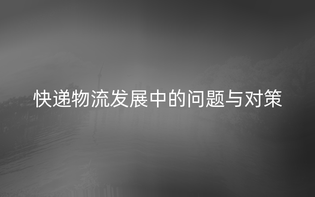 快递物流发展中的问题与对策