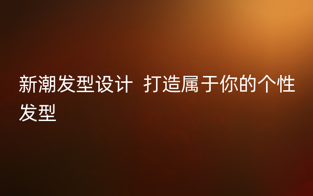 新潮发型设计  打造属于你的个性发型