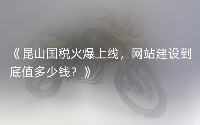 《昆山国税火爆上线，网站建设到底值多少钱？》