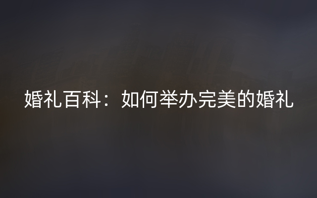 婚礼百科：如何举办完美的婚礼