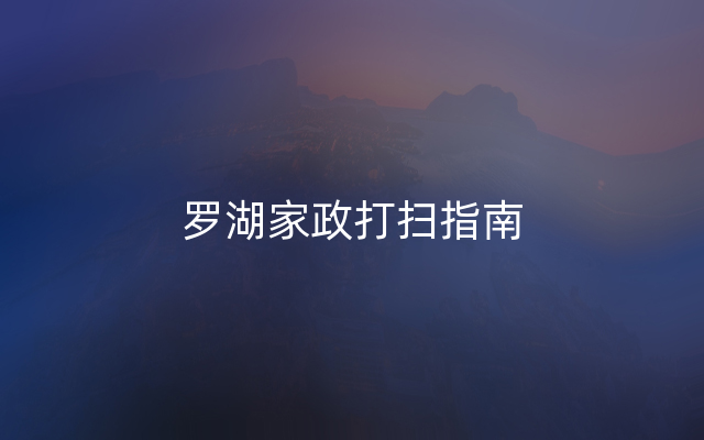 罗湖家政打扫指南