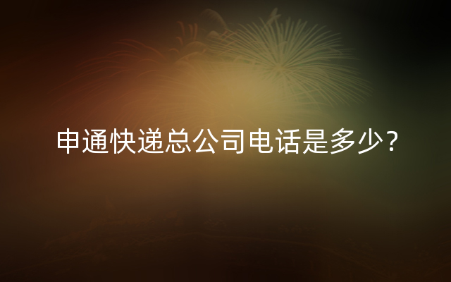 申通快递总公司电话是多少？