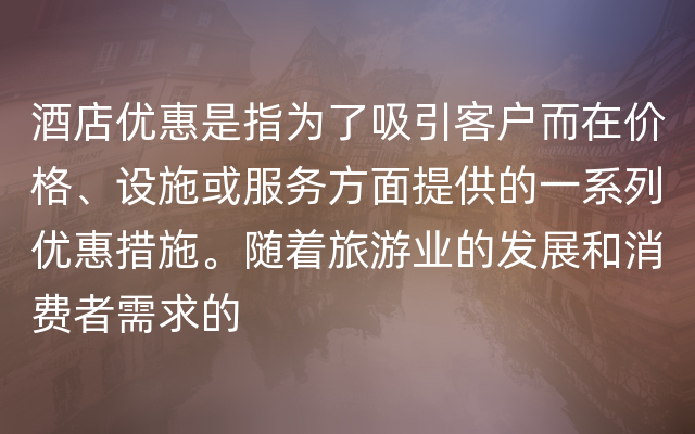 酒店优惠是指为了吸引客户而在价格、设施或服务方面提供的一系列优惠措施。随着旅游业