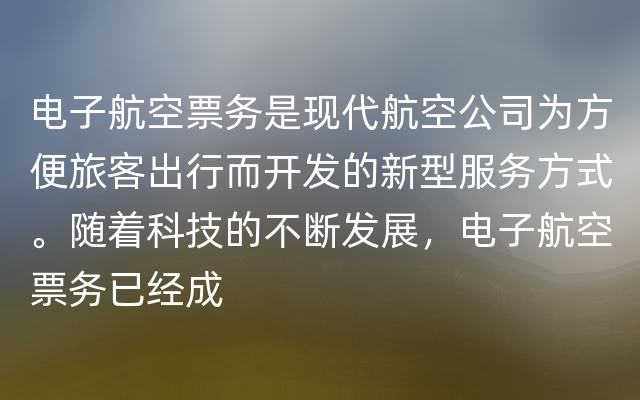 电子航空票务是现代航空公司为方便旅客出行而开发的新型服务方式。随着科技的不断发展