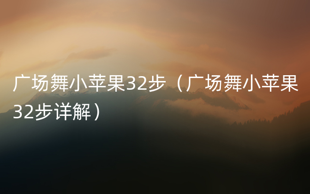 广场舞小苹果32步（广场舞小苹果32步详解）