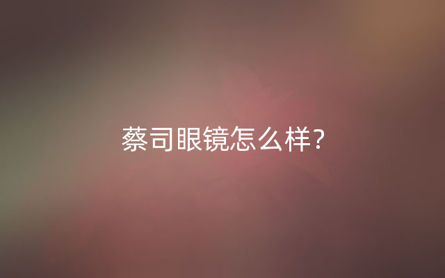 蔡司眼镜怎么样？