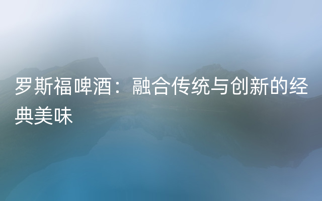 罗斯福啤酒：融合传统与创新的经典美味