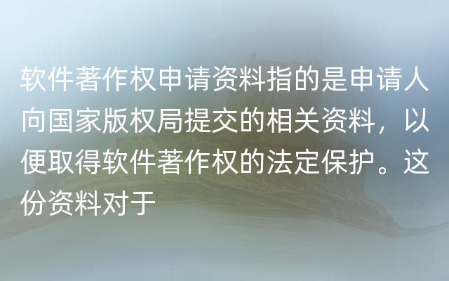 软件著作权申请资料指的是申请人向国家版权局提交的相关资料，以便取得软件著作权的法定保护。这份资料对于