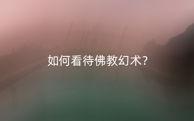 如何看待佛教幻术？