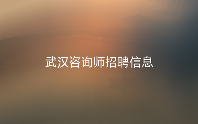 武汉咨询师招聘信息