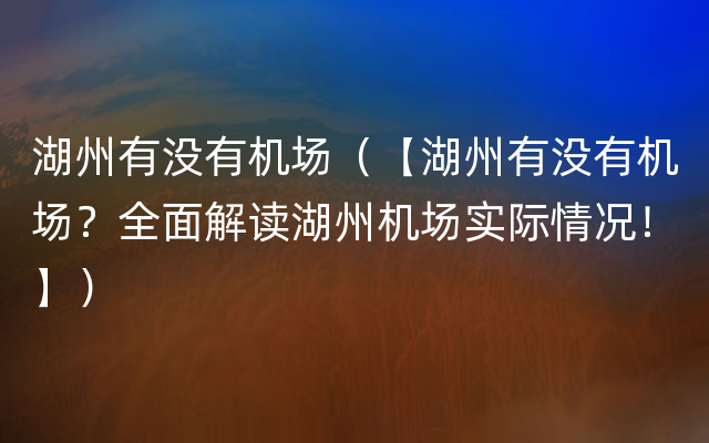 湖州有没有机场（【湖州有没有机场？全面解读湖州机场实际情况！】）