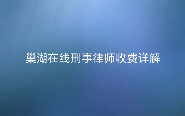 巢湖在线刑事律师收费详解