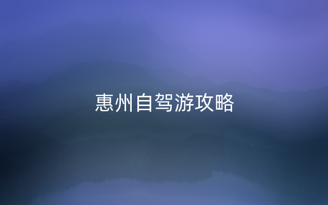 惠州自驾游攻略