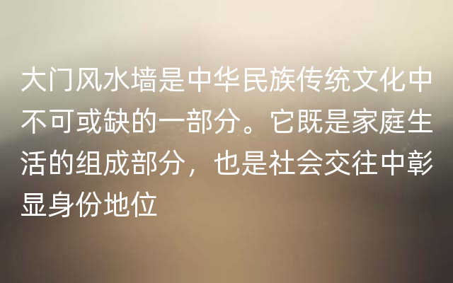 大门风水墙是中华民族传统文化中不可或缺的一部分。它既是家庭生活的组成部分，也是社