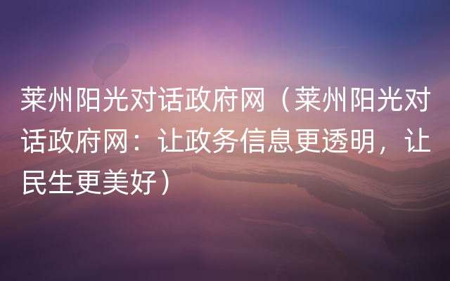 莱州阳光对话政府网（莱州阳光对话政府网：让政务信息更透明，让民生更美好）