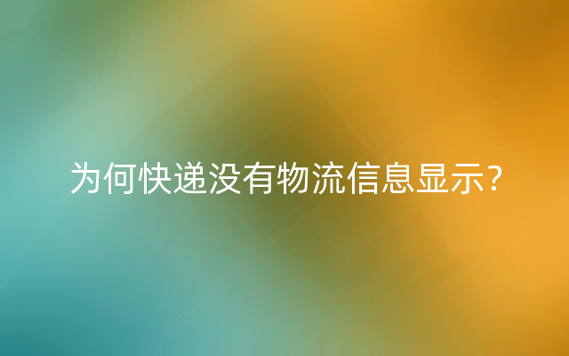 为何快递没有物流信息显示？