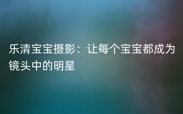 乐清宝宝摄影：让每个宝宝都成为镜头中的明星