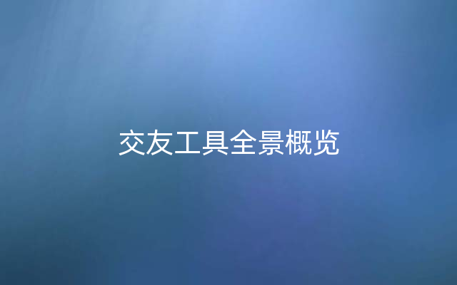 交友工具全景概览