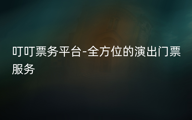 叮叮票务平台-全方位的演出门票服务