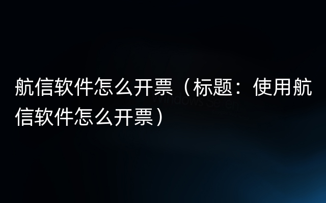 航信软件怎么开票（标题：使用航信软件怎么开票）