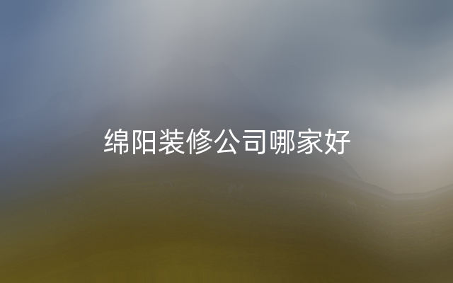 绵阳装修公司哪家好