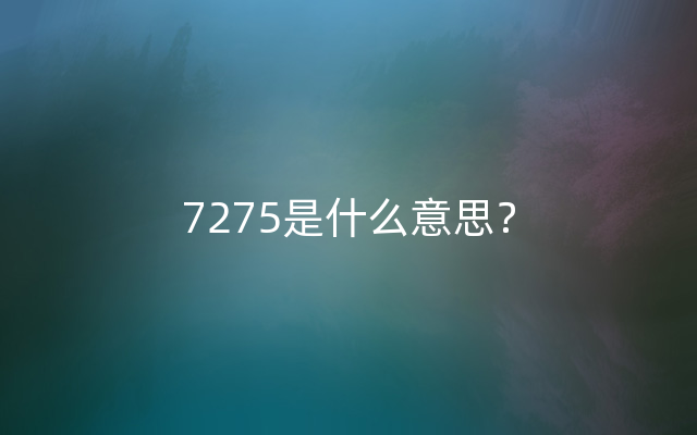 7275是什么意思？