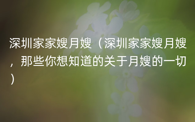 深圳家家嫂月嫂（深圳家家嫂月嫂，那些你想知道的关于月嫂的一切）