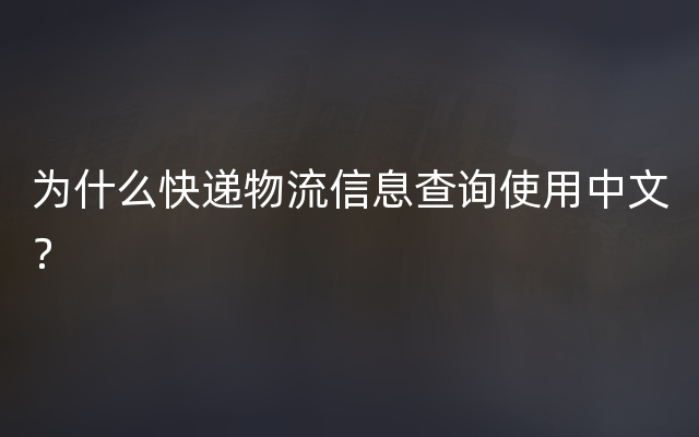 为什么快递物流信息查询使用中文？