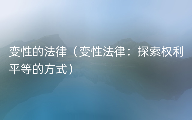 变性的法律（变性法律：探索权利平等的方式）