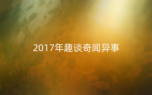 2017年趣谈奇闻异事