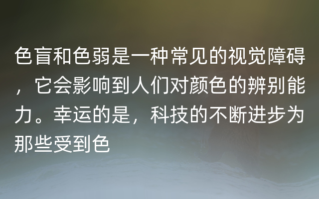 色盲和色弱是一种常见的视觉障碍，它会影响到人们对颜色的辨别能力。幸运的是，科技的