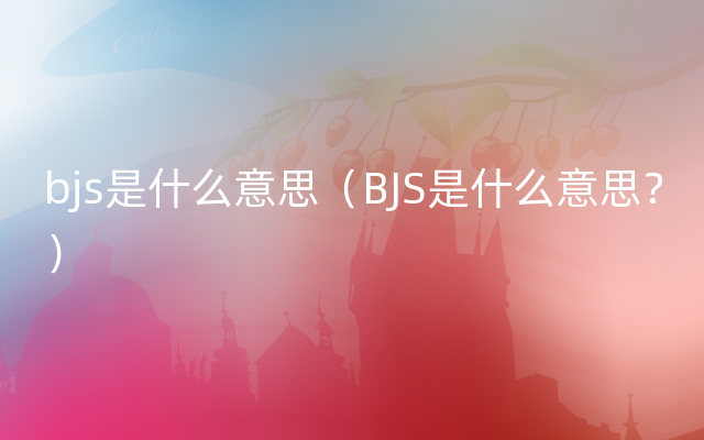 bjs是什么意思（BJS是什么意思？）