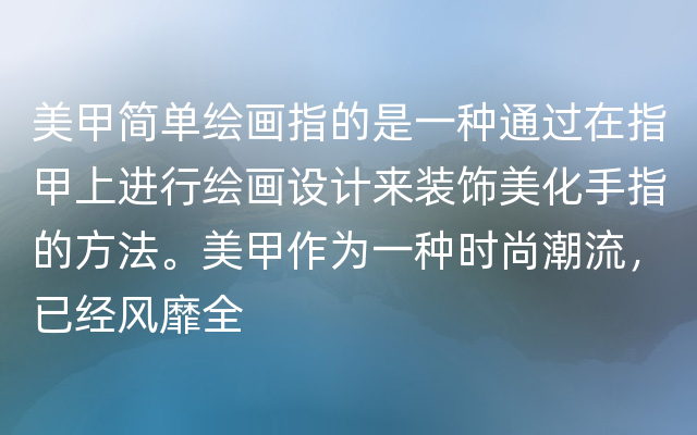 美甲简单绘画指的是一种通过在指甲上进行绘画设计来装饰美化手指的方法。美甲作为一种